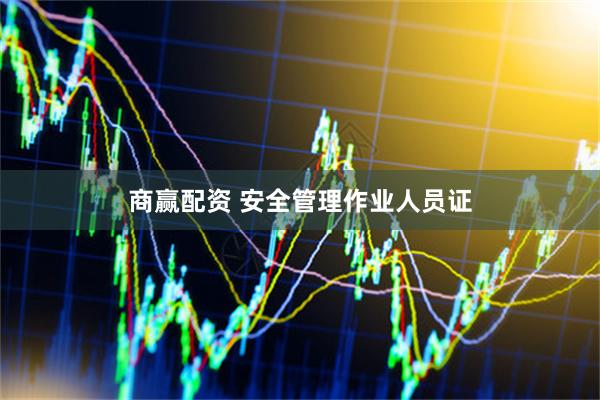 商赢配资 安全管理作业人员证