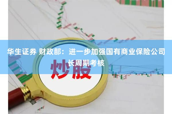 华生证券 财政部：进一步加强国有商业保险公司长周期考核